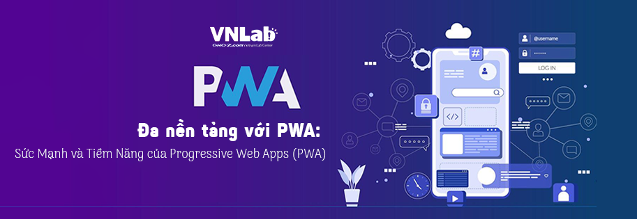 Đa nền tảng với PWA: Sức Mạnh và Tiềm Năng của Progressive Web Apps (PWA)