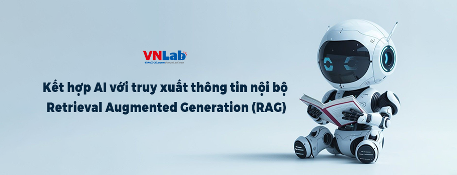 Kết hợp AI với truy xuất thông tin nội bộ - Retrieval Augmented Generation (RAG).