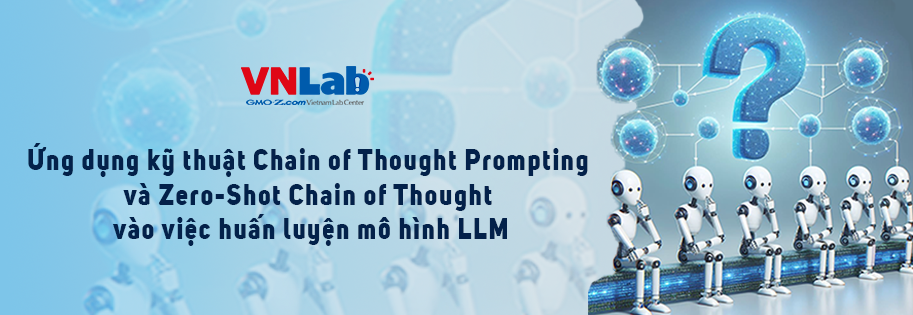 Ứng dụng kỹ thuật Chain of Thought Prompting và Zero-Shot Chain of Thought vào việc huấn luyện mô hình LLM