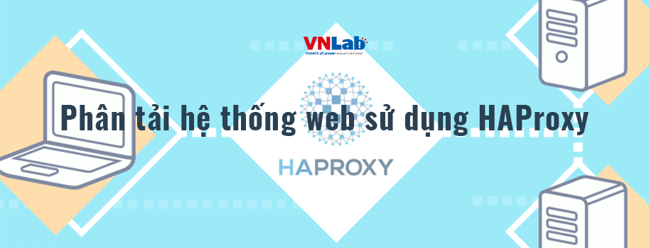 Phân tải hệ thống web sử dụng HAProxy (phần 1)